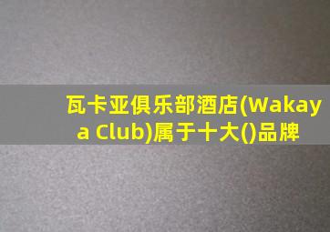 瓦卡亚俱乐部酒店(Wakaya Club)属于十大()品牌